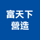 富天下營造有限公司,新北營造公司,工程公司,搬家公司